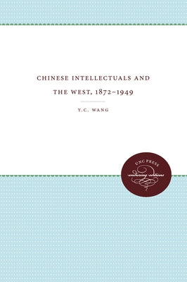 Chinese Intellectuals and the West, 1872-1949 by Wang, Y. C.