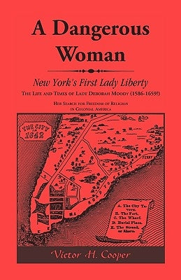 A Dangerous Woman: New York's First Lady Liberty: The Life and Times of Lady Deborah Moody (1586-1659?) by Cooper, Victor