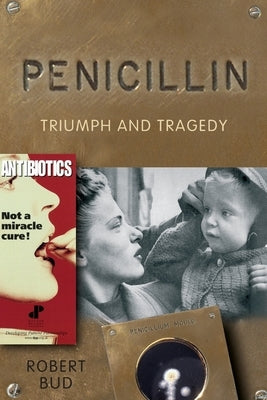 Penicillin: Triumph and Tragedy by Bud, Robert