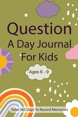 Question A Day Journal for Kids Ages 6-9: Total 365 days To Record Memories with Writing Prompts (Guided Self-Exploration Thoughtful Prompts) by Ortega, Fiona