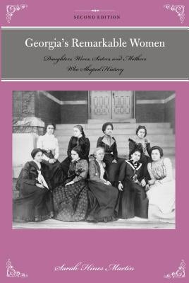 Georgia's Remarkable Women: Daughters, Wives, Sisters, and Mothers Who Shaped History, Second Edition by Hines Martin, Sara