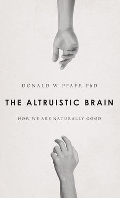 The Altruistic Brain: How We Are Naturally Good by Pfaff, Donald W.