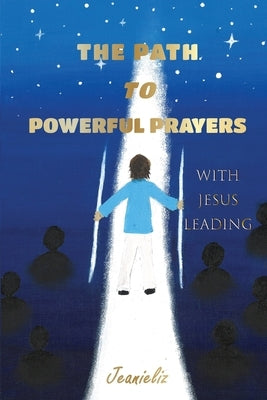 The Path to Powerful Prayers by Jeanieliz