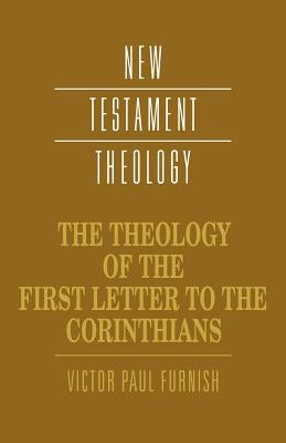 The Theology of the First Letter to the Corinthians by Furnish, Victor Paul