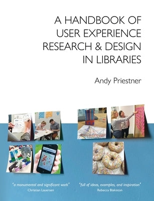 A Handbook of User Experience Research & Design in Libraries by Priestner, Andy