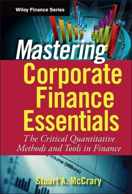 Mastering Corporate Finance Essentials: The Critical Quantitative Methods and Tools in Finance by McCrary, Stuart A.