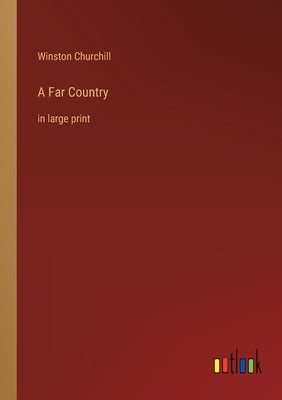 A Far Country: in large print by Churchill, Winston