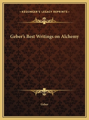 Geber's Best Writings on Alchemy by Geber