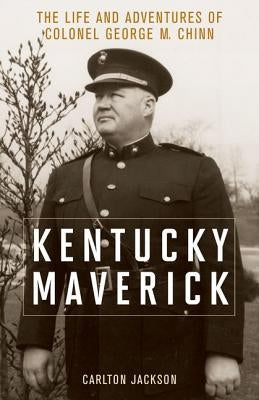 Kentucky Maverick: The Life and Adventures of Colonel George M. Chinn by Jackson, Carlton