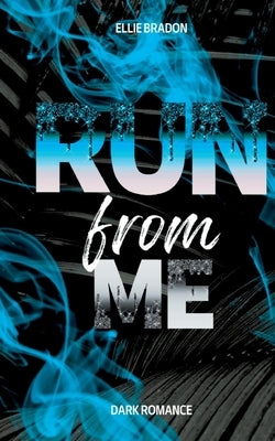 RUN from me: Ein dunkler Liebesroman by Bradon, Ellie