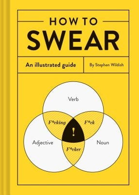 How to Swear: An Illustrated Guide (Dictionary for Swear Words, Funny Gift, Book about Cursing) by Wildish, Stephen