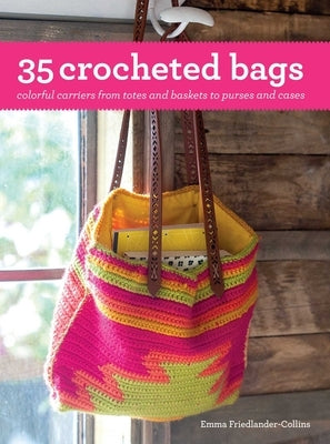 35 Crocheted Bags: Colorful Carriers from Totes and Baskets to Purses and Cases by Friedlander-Collins, Emma