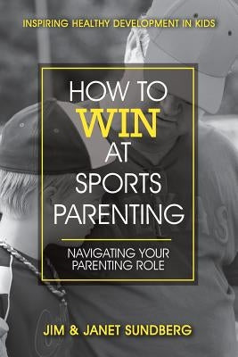 How to Win at Sports Parenting by Sundberg, Janet