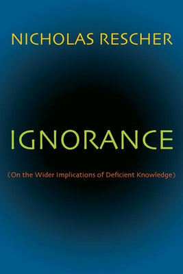 Ignorance: (On the Wider Implications of Deficient Knowledge) by Rescher, Nicholas