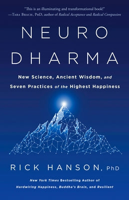 Neurodharma: New Science, Ancient Wisdom, and Seven Practices of the Highest Happiness by Hanson, Rick