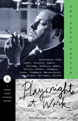 Playwrights at Work: Interviews with Albee, Beckett, Guare, Hellman, Ionesco, Mamet, Miller, Pinter, Shepard, Simon, Stoppard, Wasserstein, by Paris Review