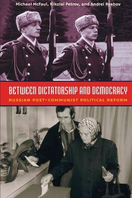 Between Dictatorship and Democracy: Russian Post-Communist Political Reform by McFaul, Michael