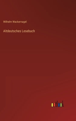 Altdeutsches Lesebuch by Wackernagel, Wilhelm