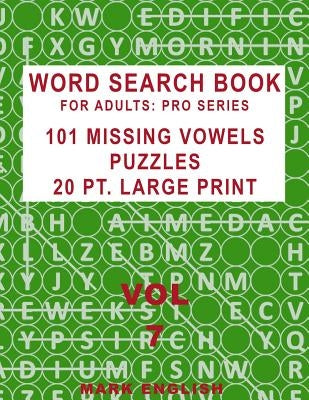 Word Search Book For Adults: Pro Series, 101 Missing Vowels Puzzles, 20 Pt. Large Print, Vol. 7 by English, Mark