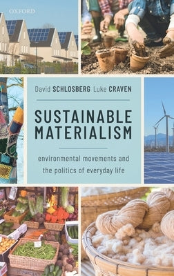 Sustainable Materialism: Environmental Movements and the Politics of Everyday Life by Schlosberg, David