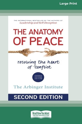 The Anatomy of Peace (Second Edition): Resolving the Heart of Conflict (16pt Large Print Edition) by Arbinger Institute