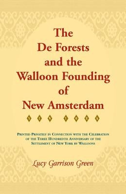 The de Forests and the Walloon Founding of New Amsterdam by Green, Lucy Garrison