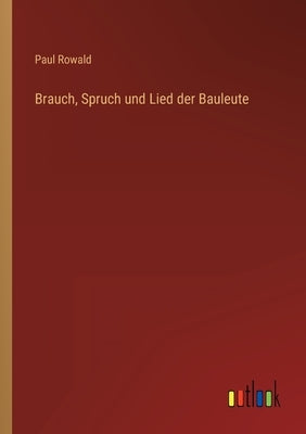 Brauch, Spruch und Lied der Bauleute by Rowald, Paul