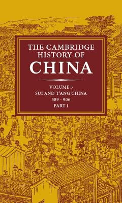 The Cambridge History of China: Volume 3, Sui and T'Ang China, 589 906 Ad, Part One by Twitchett, Denis C.