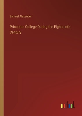 Princeton College During the Eighteenth Century by Alexander, Samuel