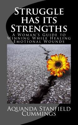 Struggle Has Its Strengths: A Woman's Guide to Winning While Healing Emotional Wounds by Cummings, Aquanda Stanfield