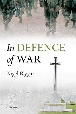 In Defence of War by Biggar, Nigel