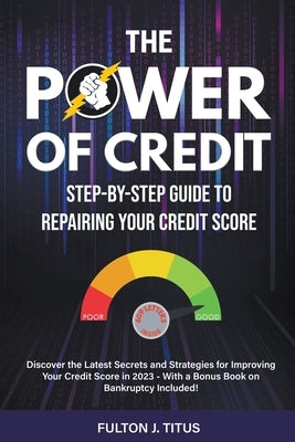 The Power of Credit: Step-By-Step Guide to Repairing Your Credit Score by Titus, Fulton