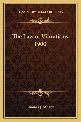 The Law of Vibrations 1900 by Shelton, Thomas J.