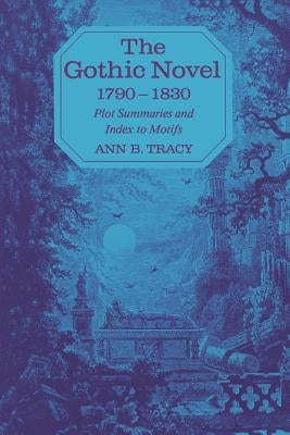 The Gothic Novel 1790-1830: Plot Summaries and Index to Motifs by Tracy, Ann B.