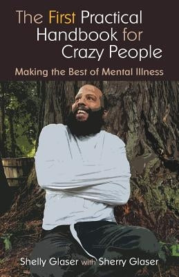 The First Practical Handbook For Crazy People: Making The Best Of Mental Illness by Glaser, Shelly