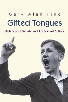 Gifted Tongues: High School Debate and Adolescent Culture by Fine, Gary Alan