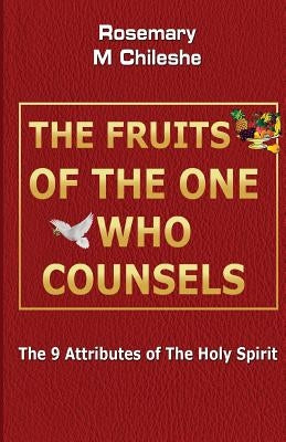 The Fruits Of The One Who Counsels: The 9 Attributes of The Holy Spirit by Chileshe, Rosemary M.