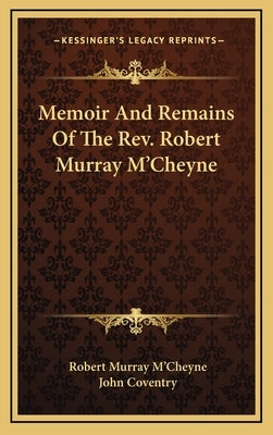 Memoir and Remains of the REV. Robert Murray M'Cheyne by M'Cheyne, Robert Murray