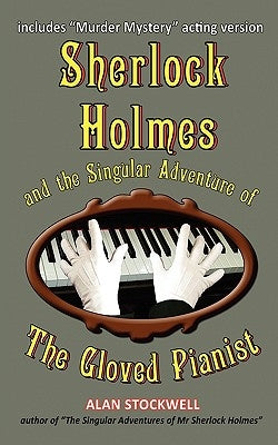 Sherlock Holmes and the Singular Adventure of the Gloved Pianist by Stockwell, Alan