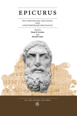 Epicurus: His Continuing Influence and Contemporary Relevance by Gordon, Dane R.