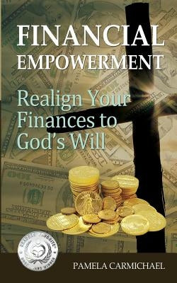 Financial Empowerment: Realign Your Finances to God's Will by Carmichael, Pamela