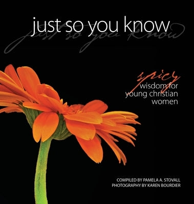 Just So You Know: Spicy Wisdom for Young Christian Women by Stovall, Pamela a.