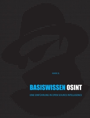 Basiswissen OSINT: Eine Einführung in Open Source Intelligence by B, Mark