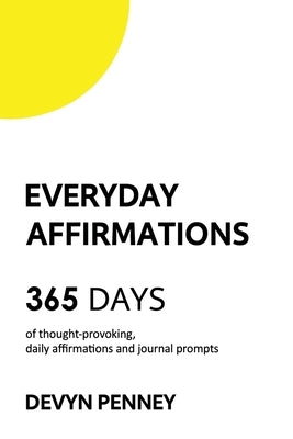 Everyday Affirmations: 365 Days of Thought-Provoking, Daily Affirmations and Journal Prompts by Penney, Devyn