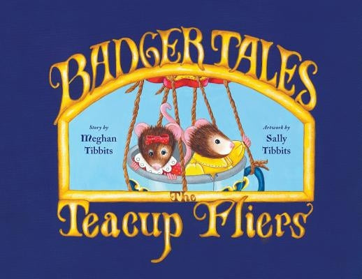 Badger Tales: The Teacup Fliers by Tibbits, Meghan