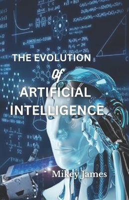 The Evolution of Artificial Intelligence. by James, Mikey
