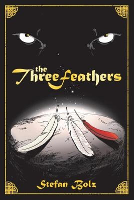 The Three Feathers: The Magnificent Journey of Joshua Aylong by Bolz, Stefan