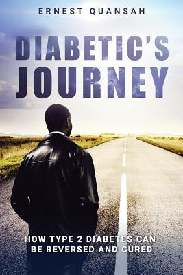 Diabetic's Journey: How Type 2 Diabetes Can be Reversed and Cured by Quansah, Ernest