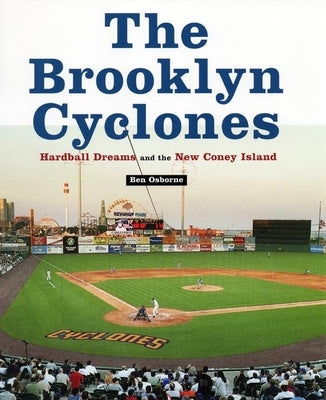 The Brooklyn Cyclones: Hardball Dreams and the New Coney Island by Osborne, Ben