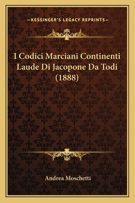 I Codici Marciani Continenti Laude Di Jacopone Da Todi (1888) by Moschetti, Andrea